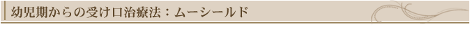 幼児期からの受け口治療法:ムーシールド
